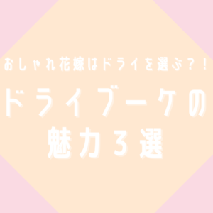 おしゃれ花嫁は選んでいるドライブーケの魅力3選