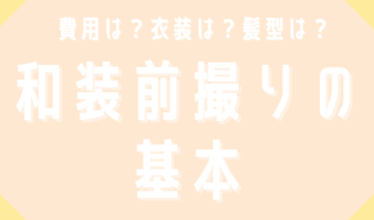 費用は？衣装は？髪型は？和装前撮りの基本