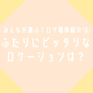 ふたりにぴったりなロケーションは？②