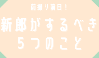前撮り前日！新郎がするべき５つのこと